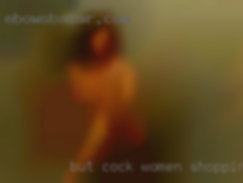 But cock women shopping is fun too!